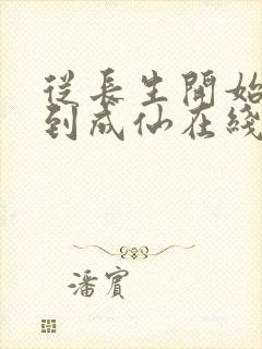 从长生开始,苟到成仙在线阅读完整版