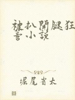 被扒开腿狂揉花蒂小说