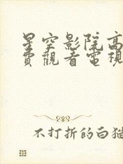 星空影院高清免费观看电视剧软件