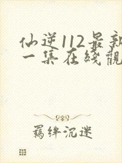 仙逆112最新一集在线观看