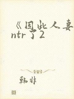 《因此人妻就被ntr了2