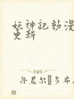 妖神记动漫周几更新