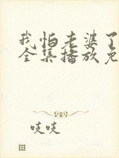 我怕老婆了短剧全集播放免费观看