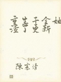 重生千金她又虐渣了更新