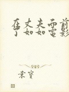 在丈夫面前被耍了如如电影日本