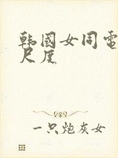 韩国女同电影大尺度