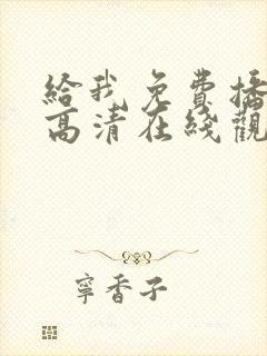 给我免费播放片高清在线观看动漫