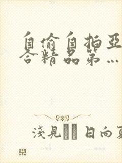 自偷自拍亚洲综合精品第…