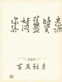 你好旧时光30集网盘资源封面