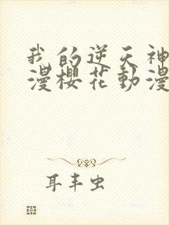 我的逆天神器动漫樱花动漫