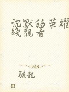 沉默的荣耀在在线观看