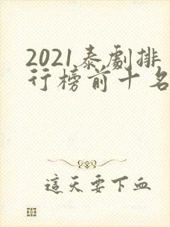 2021泰剧排行榜前十名