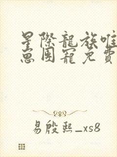 星际龙族唯一幼崽团宠免费