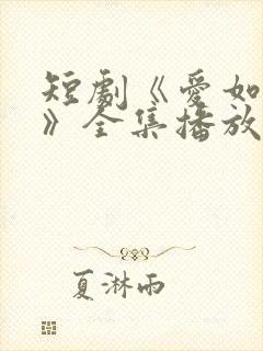 短剧《爱如初见》全集播放