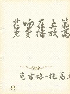 花吻在上第一季免费播放高清