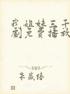 我姐妹三千岁短剧免费播放