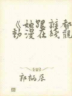 《她跟谁都能》动漫在线观看全集