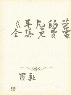 《平凡的荣耀》全集免费电视剧