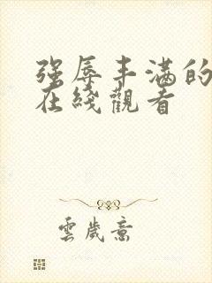 强辱丰满的人妻在线观看