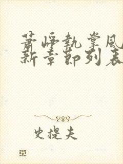 萧峥执掌风云最新章节列表