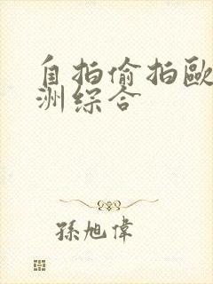 自拍偷拍欧洲亚洲综合