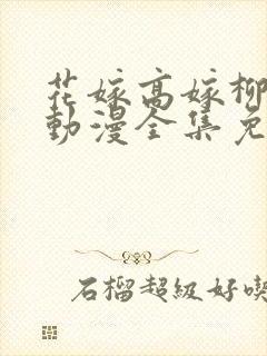 花嫁高嫁柳嫁家动漫全集免费观看