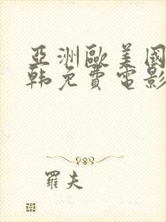 亚洲欧美国产日韩免费电影一区二区三区