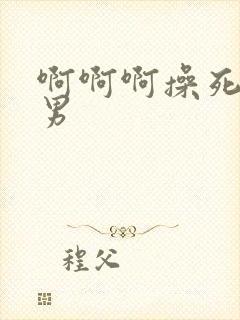 啊啊啊操死我男男