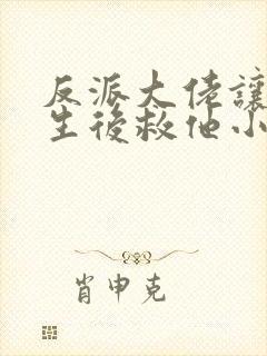 反派大佬让我重生后救他小说封面