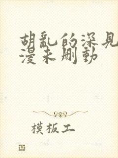 胡乱的深见君动漫未删动