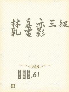 林真亦三级露全乳电影