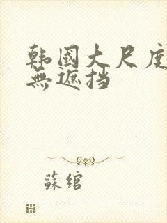 韩国大尺度床戏无遮挡