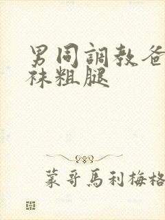 男同调教爸爸白袜粗腿