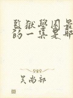 监狱学园最劲爆的一集是哪一集