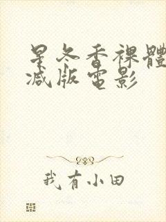 星冬香裸体无删减版电影