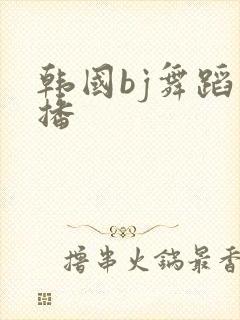 韩国bj舞蹈主播