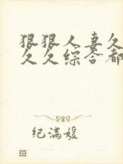 狠狠人妻久久久久久综合都市生活