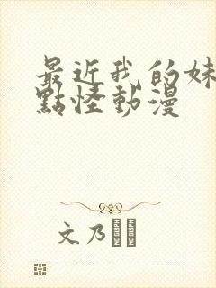 最近我的妹妹有点怪动漫