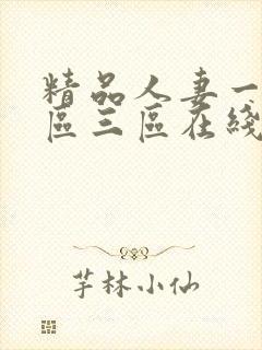 精品人妻一区二区三区在线视频