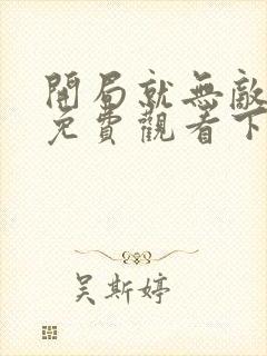 开局就无敌漫画免费观看下拉式六漫画