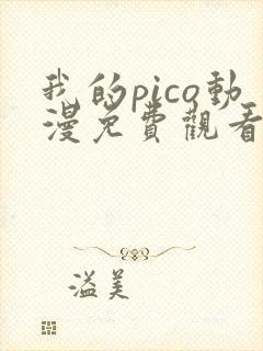 我的pico动漫免费观看完整版在线全集