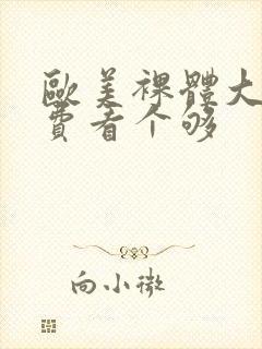 欧美裸体大逼免费看个够