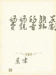 妈妈的朋友2免费观看韩剧