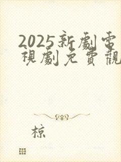 2025新剧电视剧免费观看全集在线播放