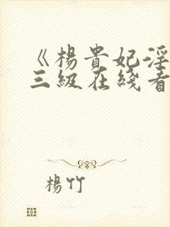 《杨贵妃淫史》三级在线看