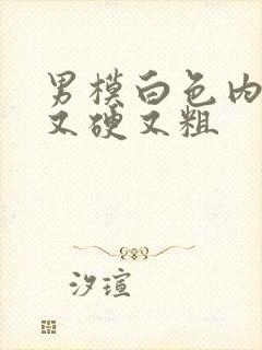 男模白色内裤里又硬又粗