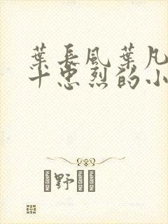 叶长风叶凡一门十忠烈的小说免费阅读封面