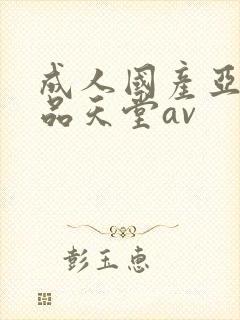 成人国产亚洲精品天堂av