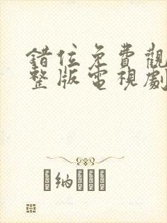 错位免费观看完整版电视剧高清