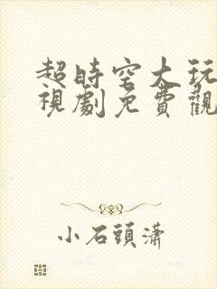 超时空大玩家电视剧免费观看全集